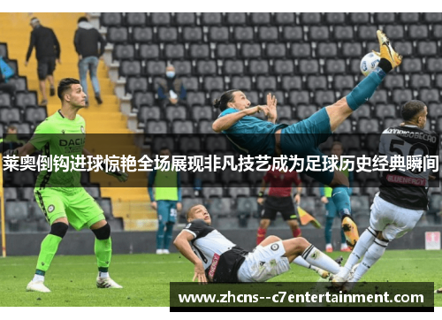 莱奥倒钩进球惊艳全场展现非凡技艺成为足球历史经典瞬间
