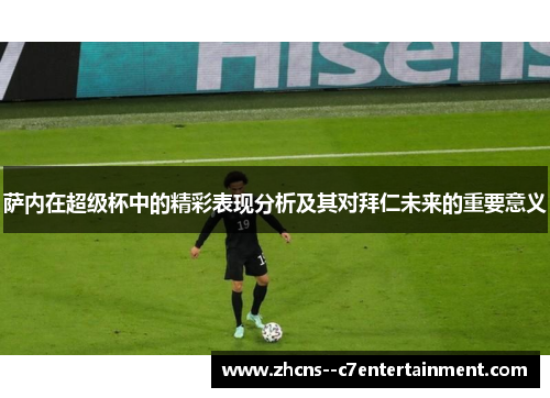 萨内在超级杯中的精彩表现分析及其对拜仁未来的重要意义