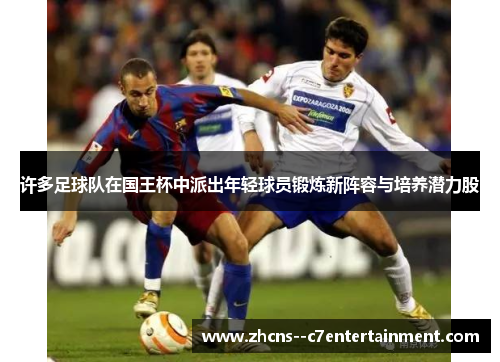 许多足球队在国王杯中派出年轻球员锻炼新阵容与培养潜力股