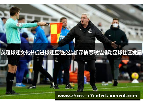 英超球迷文化节促进球迷互动交流加深情感联结推动足球社区发展