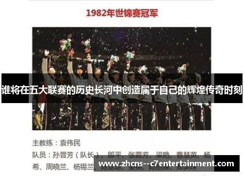 谁将在五大联赛的历史长河中创造属于自己的辉煌传奇时刻 谁将在五大联赛的历史长河中创造属于自己的辉煌传奇时刻