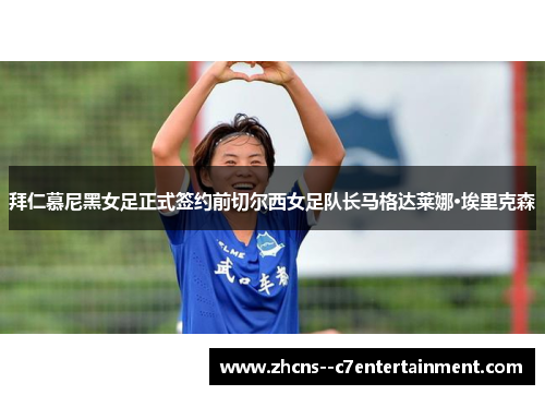 拜仁慕尼黑女足正式签约前切尔西女足队长马格达莱娜·埃里克森 拜仁慕尼黑女足正式签约前切尔西女足队长马格达莱娜·埃里克森