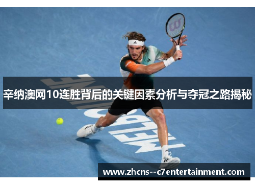 辛纳澳网10连胜背后的关键因素分析与夺冠之路揭秘