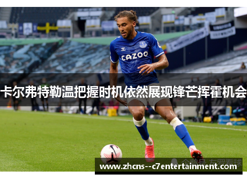 卡尔弗特勒温把握时机依然展现锋芒挥霍机会 卡尔弗特勒温把握时机依然展现锋芒挥霍机会