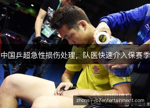 中国乒超急性损伤处理，队医快速介入保赛季
